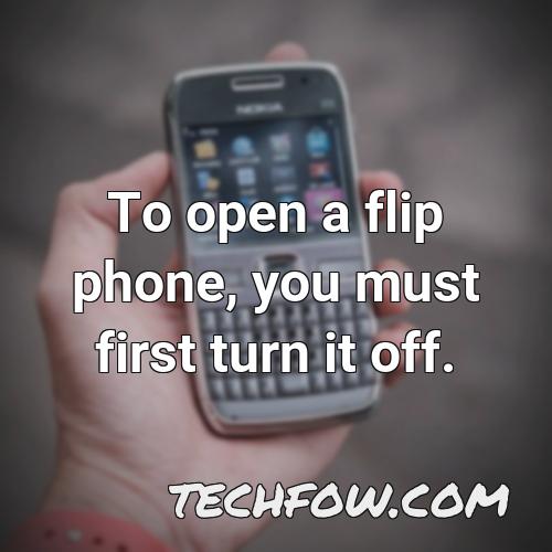 to open a flip phone you must first turn it off 1