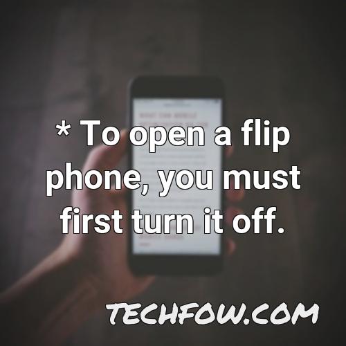 to open a flip phone you must first turn it off