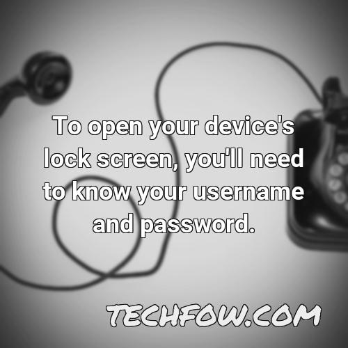 to open your device s lock screen you ll need to know your username and password