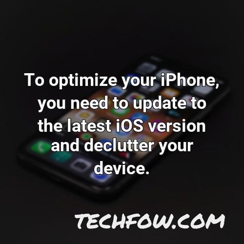 to optimize your iphone you need to update to the latest ios version and declutter your device