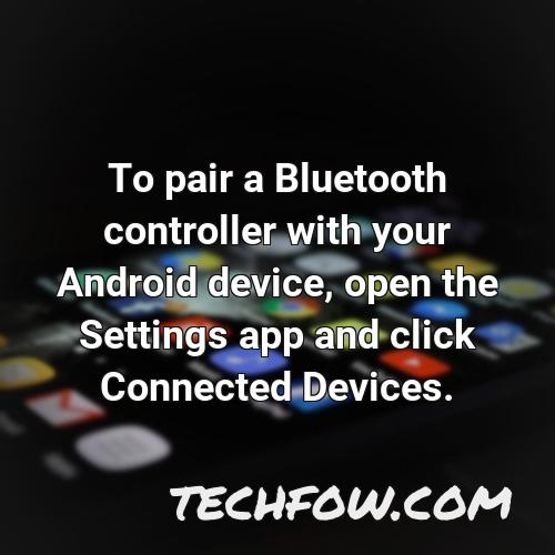 to pair a bluetooth controller with your android device open the settings app and click connected devices