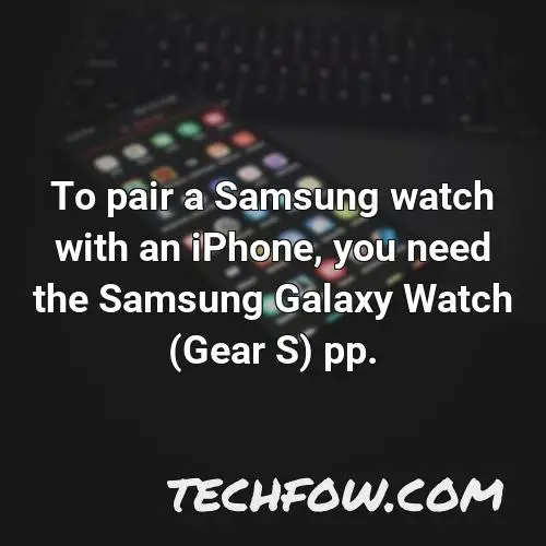 to pair a samsung watch with an iphone you need the samsung galaxy watch gear s pp