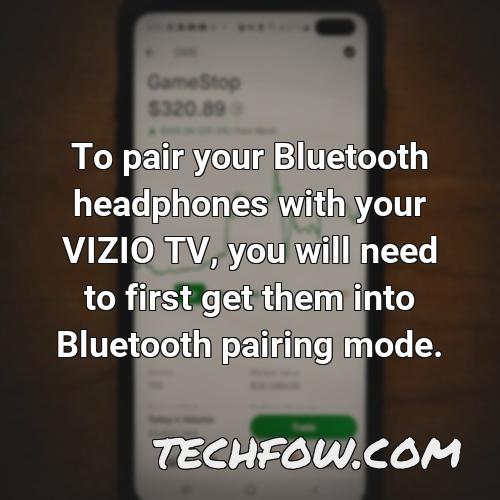 to pair your bluetooth headphones with your vizio tv you will need to first get them into bluetooth pairing mode