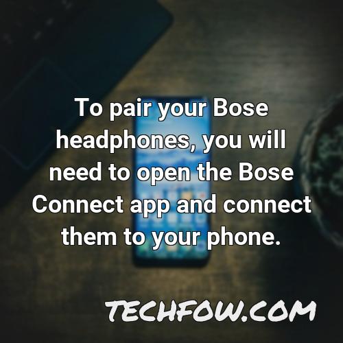 to pair your bose headphones you will need to open the bose connect app and connect them to your phone
