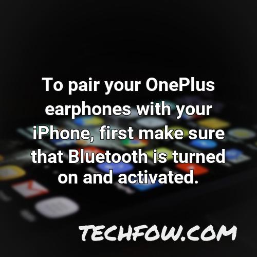 to pair your oneplus earphones with your iphone first make sure that bluetooth is turned on and activated