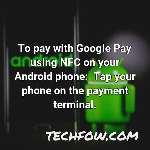 to pay with google pay using nfc on your android phone tap your phone on the payment terminal