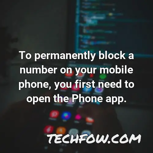 to permanently block a number on your mobile phone you first need to open the phone app