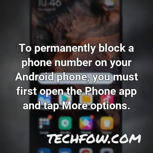 to permanently block a phone number on your android phone you must first open the phone app and tap more options