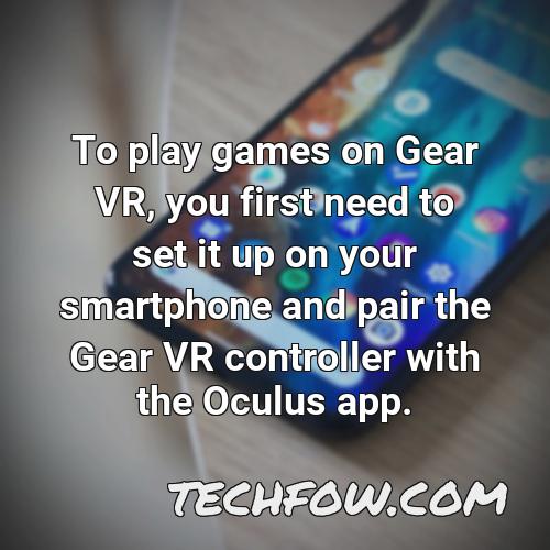to play games on gear vr you first need to set it up on your smartphone and pair the gear vr controller with the oculus app