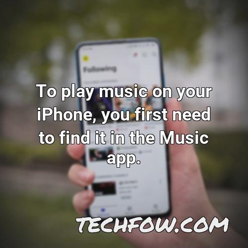 to play music on your iphone you first need to find it in the music app