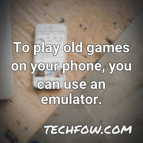 to play old games on your phone you can use an emulator