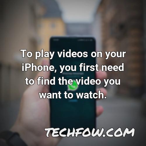 to play videos on your iphone you first need to find the video you want to watch