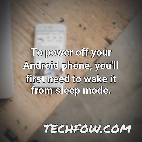 to power off your android phone you ll first need to wake it from sleep mode