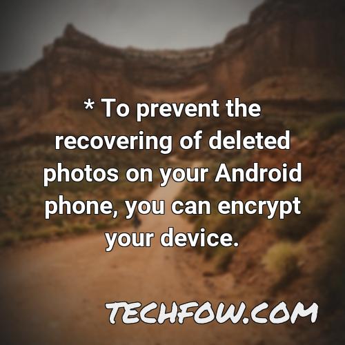 to prevent the recovering of deleted photos on your android phone you can encrypt your device