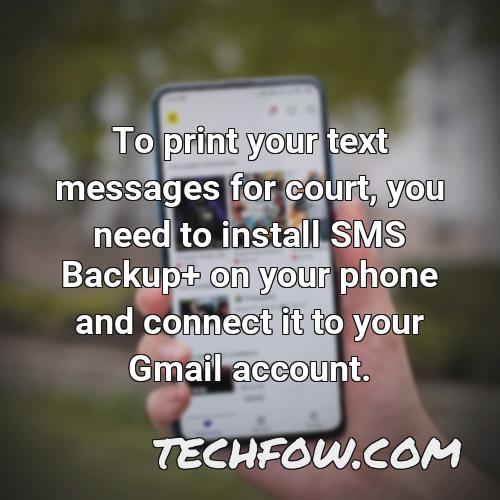 to print your text messages for court you need to install sms backup on your phone and connect it to your gmail account