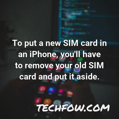 to put a new sim card in an iphone you ll have to remove your old sim card and put it aside