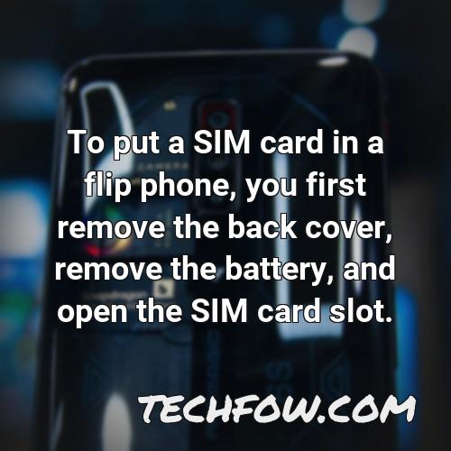 to put a sim card in a flip phone you first remove the back cover remove the battery and open the sim card slot