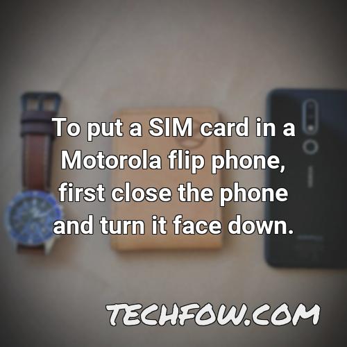 to put a sim card in a motorola flip phone first close the phone and turn it face down