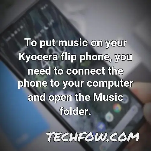 to put music on your kyocera flip phone you need to connect the phone to your computer and open the music folder