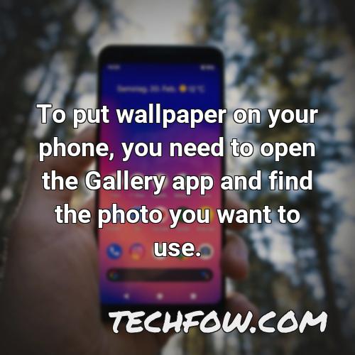 to put wallpaper on your phone you need to open the gallery app and find the photo you want to use