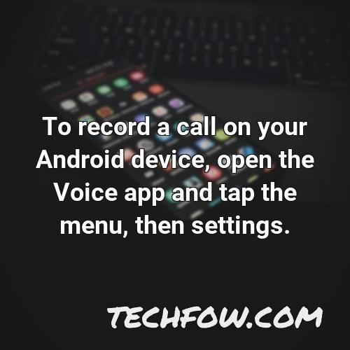 to record a call on your android device open the voice app and tap the menu then settings
