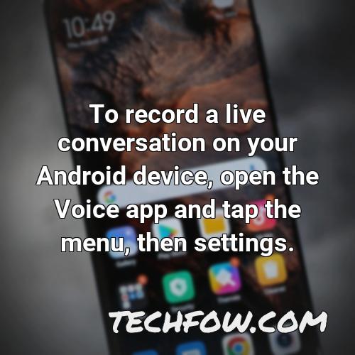 to record a live conversation on your android device open the voice app and tap the menu then settings 1