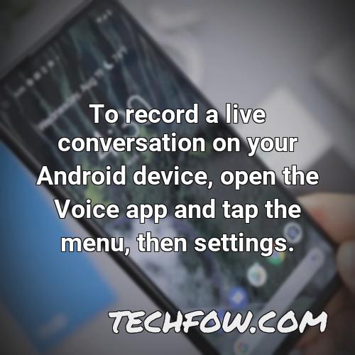 to record a live conversation on your android device open the voice app and tap the menu then settings