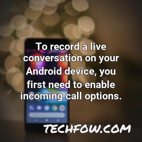 to record a live conversation on your android device you first need to enable incoming call options