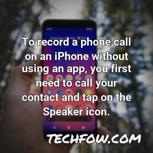 to record a phone call on an iphone without using an app you first need to call your contact and tap on the speaker icon