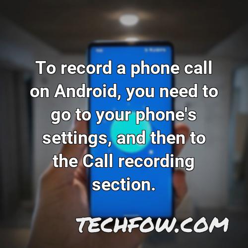 to record a phone call on android you need to go to your phone s settings and then to the call recording section