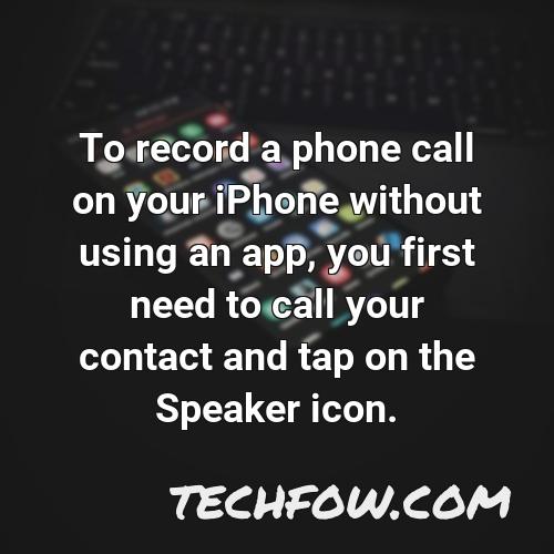 to record a phone call on your iphone without using an app you first need to call your contact and tap on the speaker icon