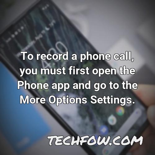 to record a phone call you must first open the phone app and go to the more options settings
