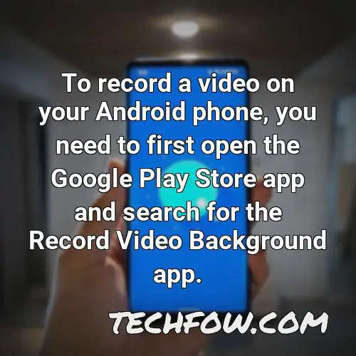 to record a video on your android phone you need to first open the google play store app and search for the record video background app