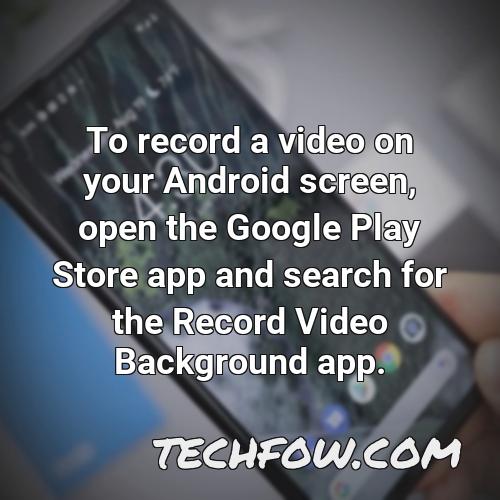 to record a video on your android screen open the google play store app and search for the record video background app