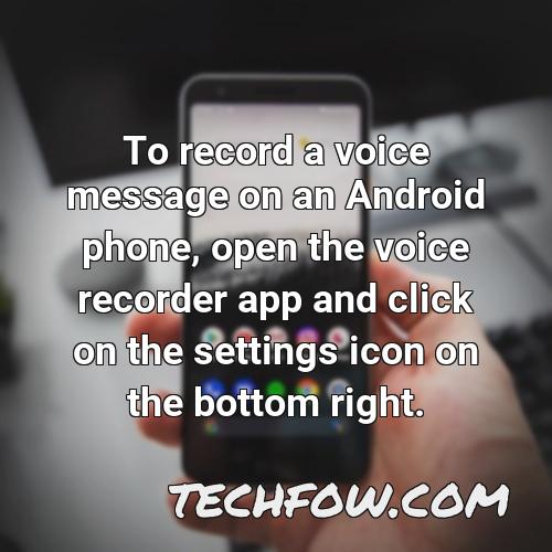to record a voice message on an android phone open the voice recorder app and click on the settings icon on the bottom right