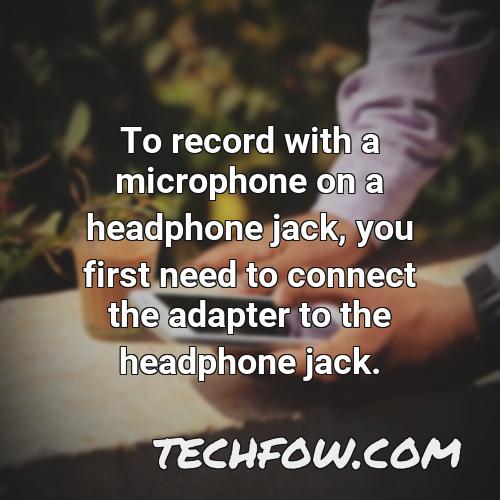 to record with a microphone on a headphone jack you first need to connect the adapter to the headphone jack