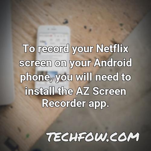 to record your netflix screen on your android phone you will need to install the az screen recorder app