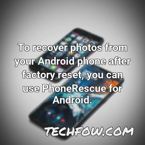 to recover photos from your android phone after factory reset you can use phonerescue for android