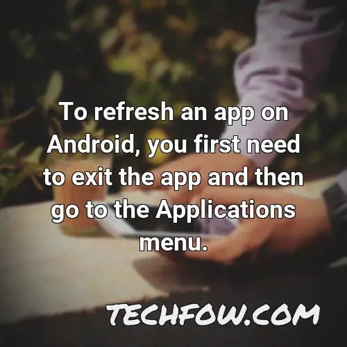 to refresh an app on android you first need to exit the app and then go to the applications menu