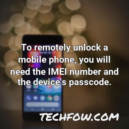 to remotely unlock a mobile phone you will need the imei number and the device s passcode