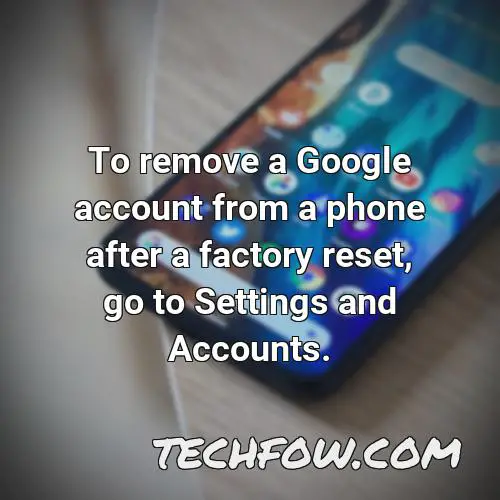 to remove a google account from a phone after a factory reset go to settings and accounts