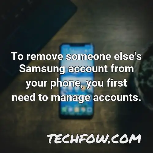 to remove someone else s samsung account from your phone you first need to manage accounts