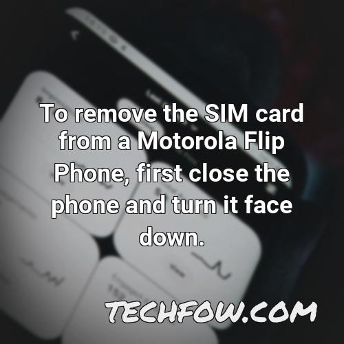 to remove the sim card from a motorola flip phone first close the phone and turn it face down