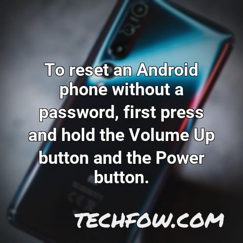 to reset an android phone without a password first press and hold the volume up button and the power button