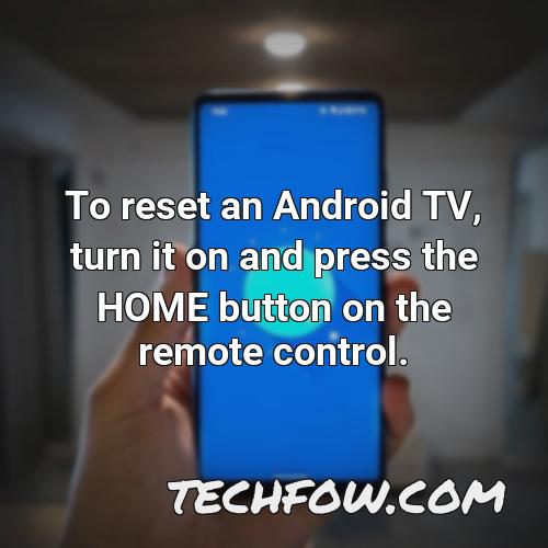 to reset an android tv turn it on and press the home button on the remote control