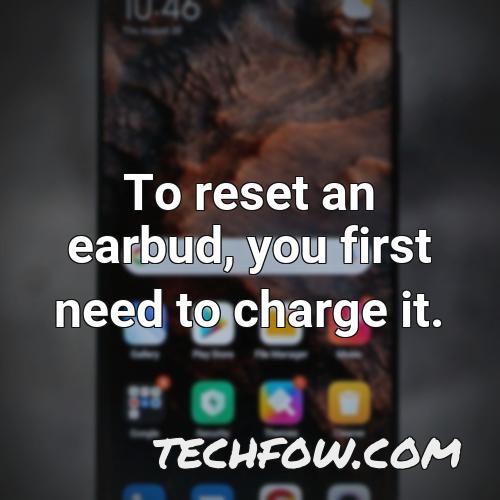 to reset an earbud you first need to charge it