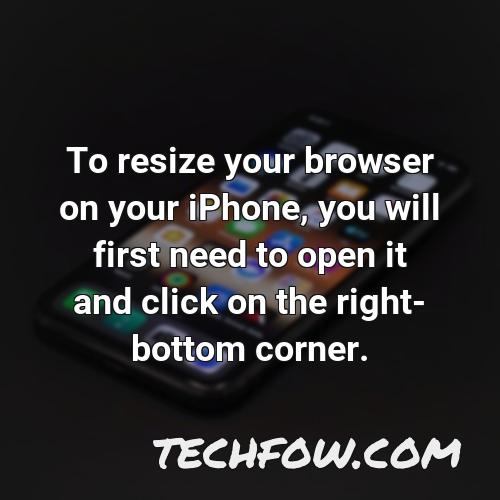 to resize your browser on your iphone you will first need to open it and click on the right bottom corner