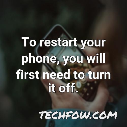 to restart your phone you will first need to turn it off