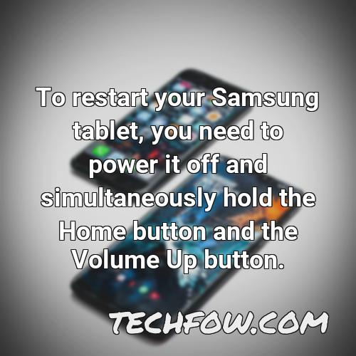 to restart your samsung tablet you need to power it off and simultaneously hold the home button and the volume up button