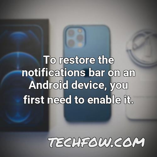 to restore the notifications bar on an android device you first need to enable it